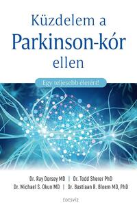 Ray Dorsey MD, Dr. Todd Sherer PhD, Dr. Michael S. Okun PhD, Dr. Bastiaan Bloemmd PhD: Küzdelem a Parkinson-kór ellen - Egy teljesebb életért! -  (Könyv)
