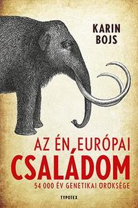 Karin Bojs: Az én európai családom - 54 000 év genetikai öröksége -  (Könyv)