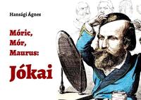 Hansági Ágnes: Móric, Mór, Maurus: Jókai -  (Könyv)