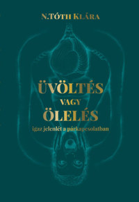 N. Tóth Klára: Üvöltés vagy ölelés - Igaz jelenlét a párkapcsolatban -  (Könyv)