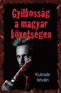 Kulcsár István: Gyilkosság a magyar követségen - Kriminek álcázott hely- és korrajz -  (Könyv)