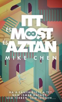 Mike Chen: Itt és most és aztán -  (Könyv)