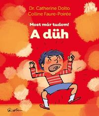Dr. Catherine Dolto, Colline Faure-Poirée: A düh - Most már tudom! -  (Könyv)