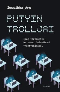 Jessikka Aro: Putyin trolljai - Igaz történetek az orosz infoháború frontvonalából -  (Könyv)