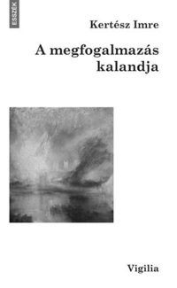 Kertész Imre: A megfogalmazás kalandja -  (Könyv)