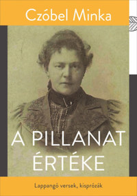 Czóbel Minka: A pillanat értéke - Lappangó versek, kisprózák -  (Könyv)
