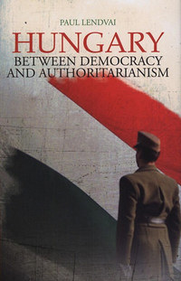 Paul Lendvai: Hungary - Between Democracy and Authoritarianism -  (Könyv)