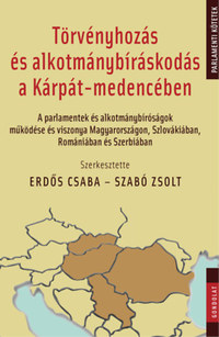 Erdős Csaba (szerk.), Szabó Zsolt (Szerk.): Törvényhozás és alkotmánybíráskodás a Kárpát-medencében - A parlamentek és alkotmánybíróságok működése és viszonya Magyarországon, Szlovákiában, Romániában és Szerbiában -  (Könyv)