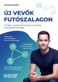 Domán Zsolt: Új vevők futószalagon - A 3 lábú vevőszerző rendszer, az online vevőszerzés tervrajza -  (Könyv)
