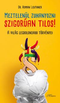 Dr. Roman Leuthner: Meztelenül zuhanyozni szigorúan tilos! - A világ legbolondabb törvényei -  (Könyv)