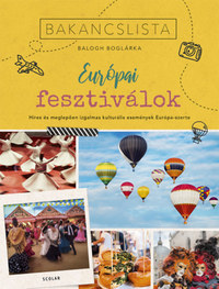 Balogh Boglárka: Bakancslista - Európai fesztiválok - Híres és meglepően izgalmas kulturális fesztiválok Európa-szerte -  (Könyv)