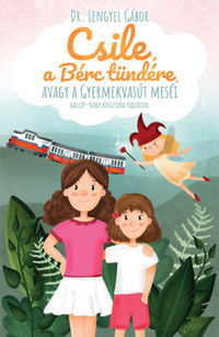 Lengyel Gábor: Csile, a Bérc tündére, avagy a Gyermekvasút meséi -  (Könyv)