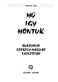Salamon Gáspár: Mü igy móntuk - Bukovinai székely-magyar tájszótár -  (Könyv)
