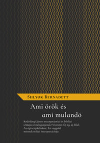Sulyok Bernadett: Ami örök és ami mulandó -  (Könyv)