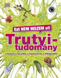 Ezt nem hiszem el! - Trutyitudomány - A nyáltól a szlájmig, a ragasztótól a pókselyemig -  (Könyv)