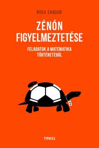 Róka Sándor: Zénón figyelmeztetése - Feladatok a matematika történetéből -  (Könyv)