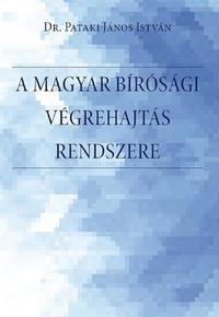 Dr. Pataki János István: A magyar bírósági végrehajtás rendszere. - A bírósági végrehajtási eljárás rendszere, a végrehajtó szervezet, történeti előzmények, a szabályozás és a főbb problémák bemutatása, értékelése Magyarországon -  (Könyv)