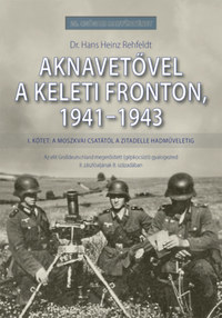 Dr. Hans Heinz Rehfeldt: Aknavetővel a keleti fronton, 1941-1943 - I. kötet: A moszkvai csatától a Zitadelle hadműveletig -  (Könyv)