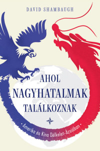David Shambaugh: Ahol a nagyhatalmak találkoznak - Amerika és Kína Délkelet-Ázsiában -  (Könyv)