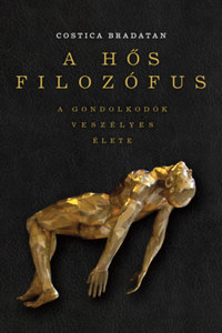 Costica Bradatan: A hős filozófus - A gondolkodók veszélyes élete -  (Könyv)