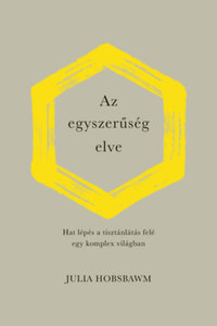 Julia Hobsbawm: Az egyszerűség elve - Hat lépés a tisztánlátás felé egy komplex világban -  (Könyv)
