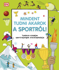 Mindent tudni akarok a sportról! - Tudásra szomjas sportrajongók enciklopédiája -  (Könyv)