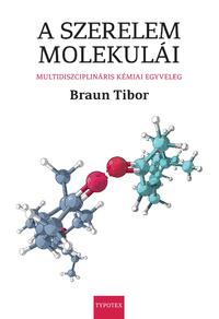 Braun Tibor: A szerelem molekulái - Multidiszciplináris kémiai egyveleg -  (Könyv)