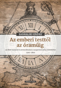Sashalmi Endre: Az emberi testtől az óraműig - Az állam metaforái és formaváltozásai a nyugati keresztény kultúrkörben 1300-1800 -  (Könyv)