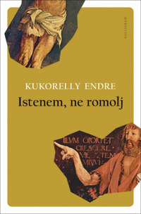 Kukorelly Endre: Istenem, ne romolj -  (Könyv)