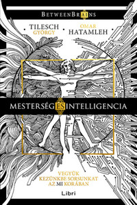 Tilesch György, Omar Hatamleh: Mesterség és intelligencia - Vegyük kezünkbe sorsunkat az MI korában -  (Könyv)