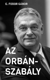 G. Fodor Gábor: Az Orbán-szabály - Tíz fejezet az Orbán-korszak első tíz évéről -  (Könyv)