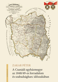 Zakar Péter: A Csanádi egyházmegye az 1848/49-es forradalom és szabadságharc időszakában -  (Könyv)