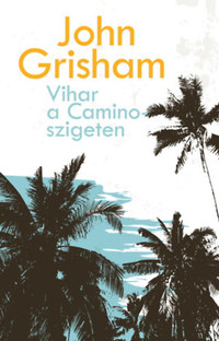 John Grisham: Vihar a Camino-szigeten -  (Könyv)