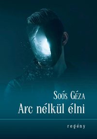 Soós Géza: Arc nélkül élni -  (Könyv)