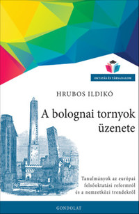 Hrubos Ildikó: A bolognai tornyok üzenete - Tanulmányok az európai felsőoktatási reformról és a nemzetközi trendekről -  (Könyv)