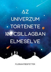 Florian Freistetter: Az univerzum története 100 csillagban elmesélve -  (Könyv)