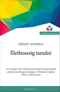 Óhidy Andrea: Élethosszig tanulni - Az Európai Unió lifelong learning-koncepciójának adaptációja Magyarországon és Németországban 1996 és 2005 között -  (Könyv)