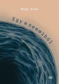 Bagi Iván: Egy a semmiből -  (Könyv)