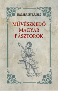 Madarassy László: Művészkedő Magyar Pásztorok -  (Könyv)
