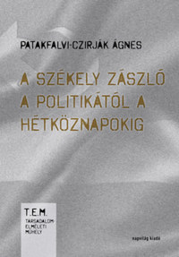 Patakfalvi-Czirják Ágnes: A székely zászló a politikától a hétköznapokig -  (Könyv)