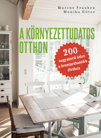 Marcus Franken, Monika Götze: A környezettudatos otthon - 200 nagyszerű ötlet a fenntarthatóbb élethez -  (Könyv)