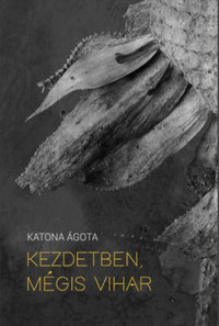 Katona Ágota: Kezdetben, mégis vihar -  (Könyv)