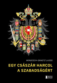 Windisch-Graetz Lajos: Egy császár harcol a szabadságért -  (Könyv)