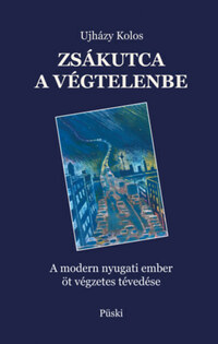 Ujházy Kolos: Zsákutca a végtelenbe - A modern nyugati ember öt végzetes tévedése -  (Könyv)