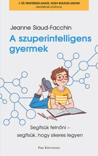 Jeanne Siaud-Facchin: A szuperintelligens gyermek - Segítsük felnőni - segítsük, hogy sikeres legyen -  (Könyv)