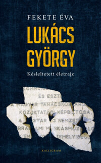 Fekete Éva: Lukács György - Késleltetett életrajz -  (Könyv)