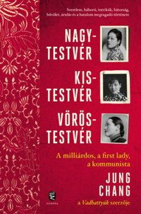 Jung Chang: Nagytestvér, kistestvér, vöröstestvér - A milliárdos, a first lady, a kommunista -  (Könyv)