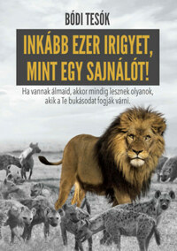 Bódi Bence, Bódi Hunor, Bódi Megyer: Inkább ezer irigyet, mint egy sajnálót! - Ha vannak álmaid, akkor mindig lesznek olyanok, akik a te bukásodat fogják várni. -  (Könyv)
