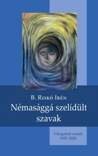 B. Riskó Irén: Némasággá szelídült szavak -  (Könyv)