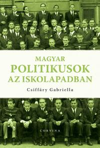 Csiffáry Gabriella: Magyar politikusok az iskolapadban -  (Könyv)